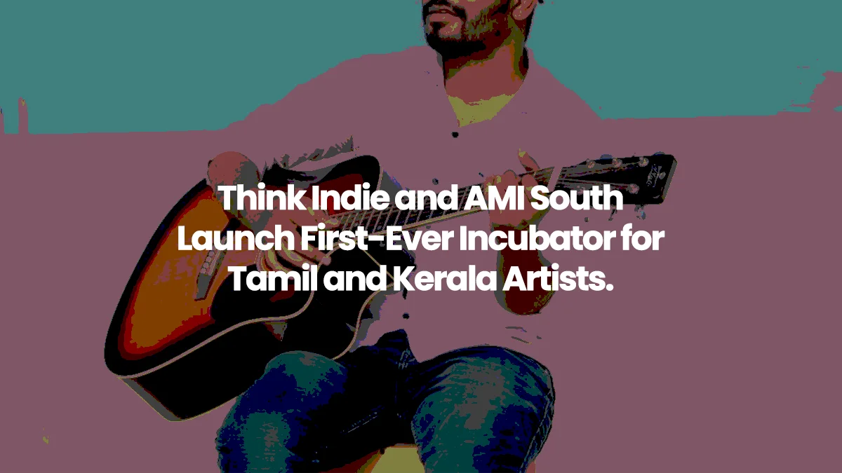 Think Indie and AMI South launches first ever artist incubator for Kerala musical artists.